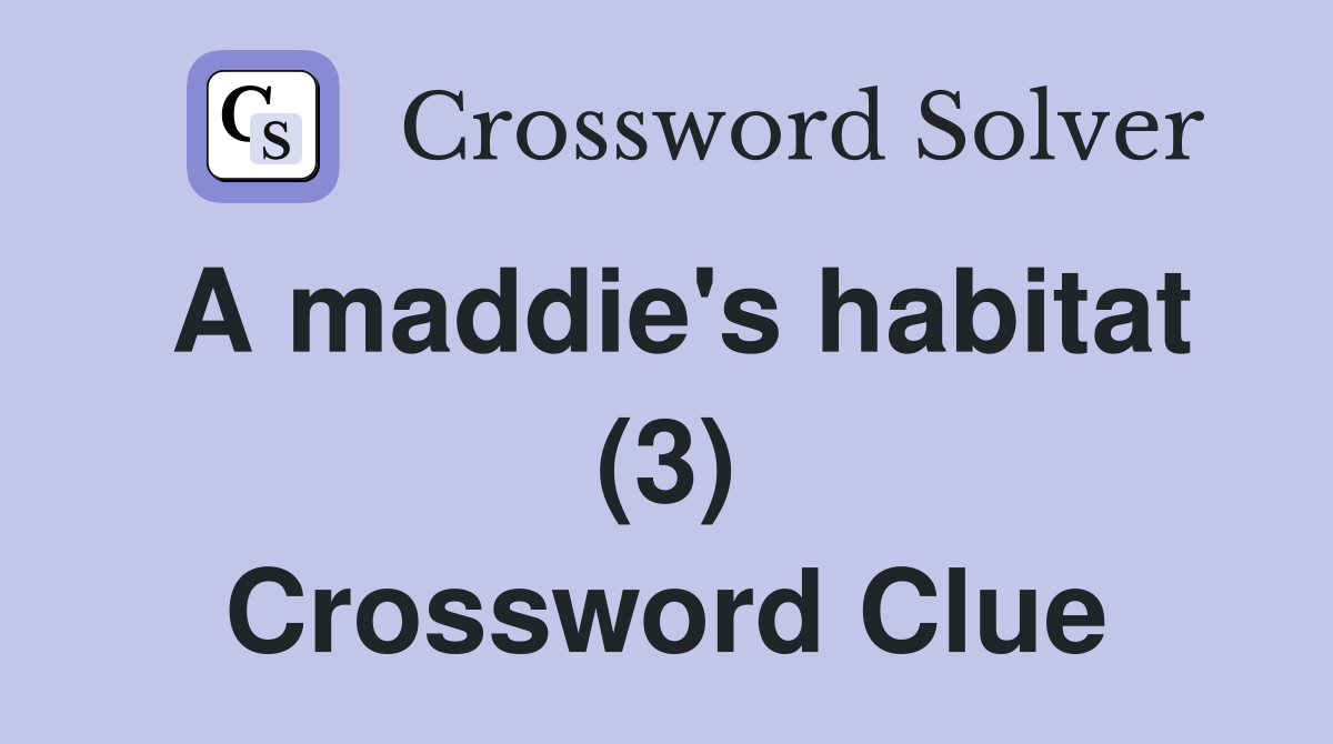 A maddie's habitat (3) - Crossword Clue Answers - Crossword Solver